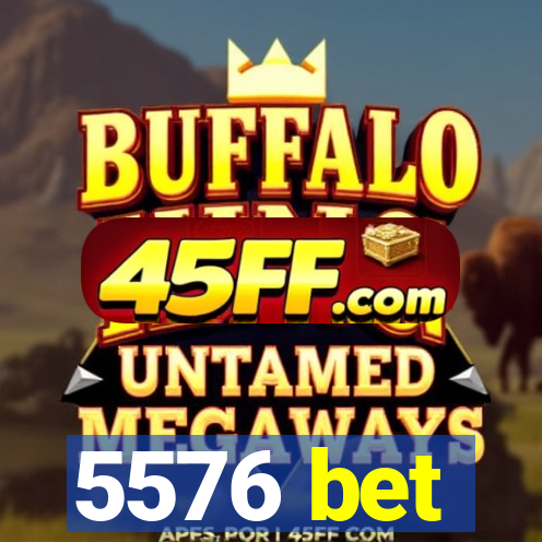 5576 bet